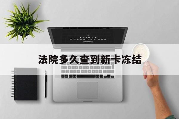 慈溪最新法院多久查到新卡冻结方法分析(最方便真实的慈溪法院多久查到新卡冻结记录方法)