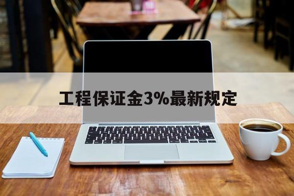 慈溪最新工程保证金3%最新规定方法分析(最方便真实的慈溪工程保证金一般要交多少钱多少方法)