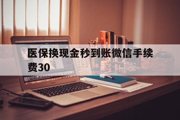 慈溪医保换现金秒到账微信手续费30的简单介绍