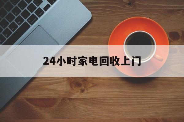慈溪最新24小时家电回收上门方法分析(最方便真实的慈溪24小时家电回收上门电话方法)